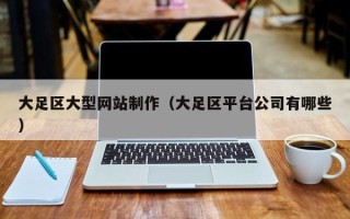 山南大足区大型网站制作（大足区平台公司有哪些）