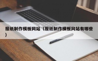 山南报纸制作模板网站（报纸制作模板网站有哪些）