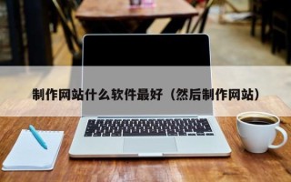 山南制作网站什么软件最好（然后制作网站）